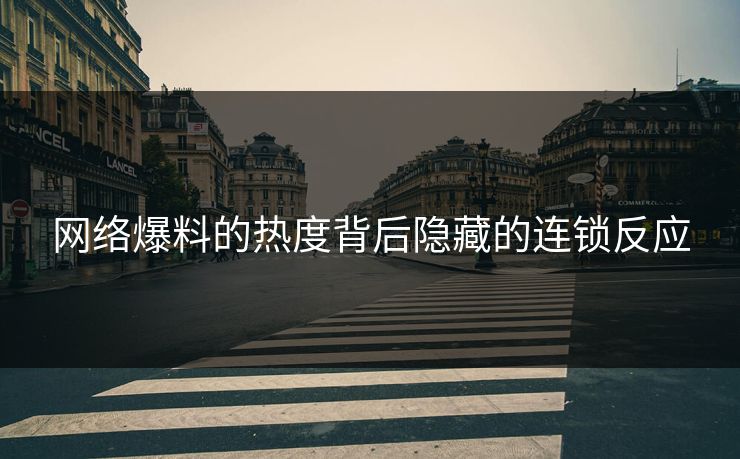 网络爆料的热度背后隐藏的连锁反应 网络爆料的热度背后隐藏的连锁反应